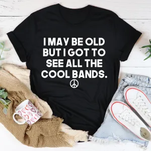 Graphic T-Shirts I May Be Old But I Got To See All The Cool Bands Tee