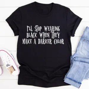 Graphic T-Shirts I'll Stop Wearing Black When They Make A Darker Color Tee