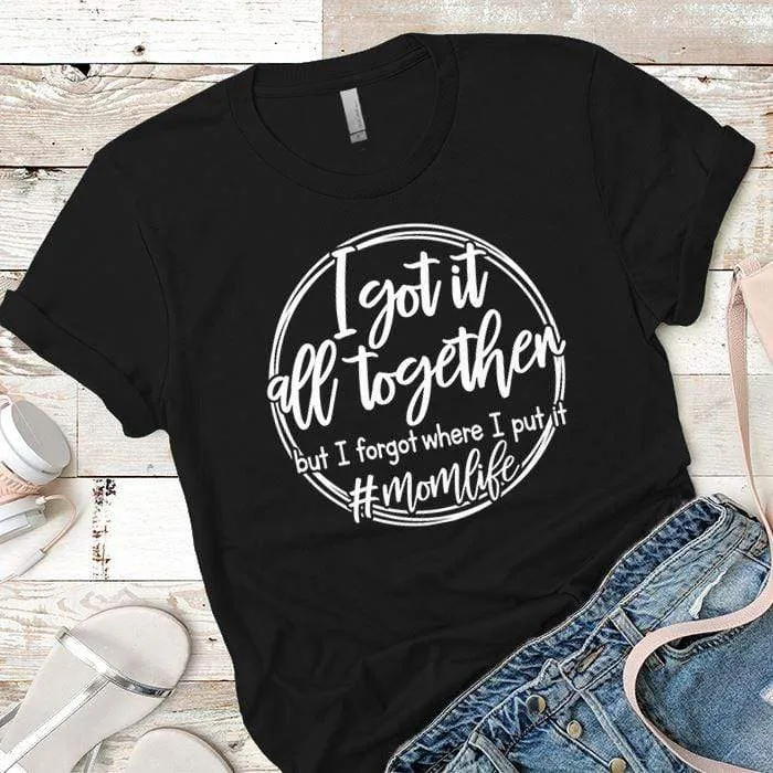 I Got It All Together Premium Tees