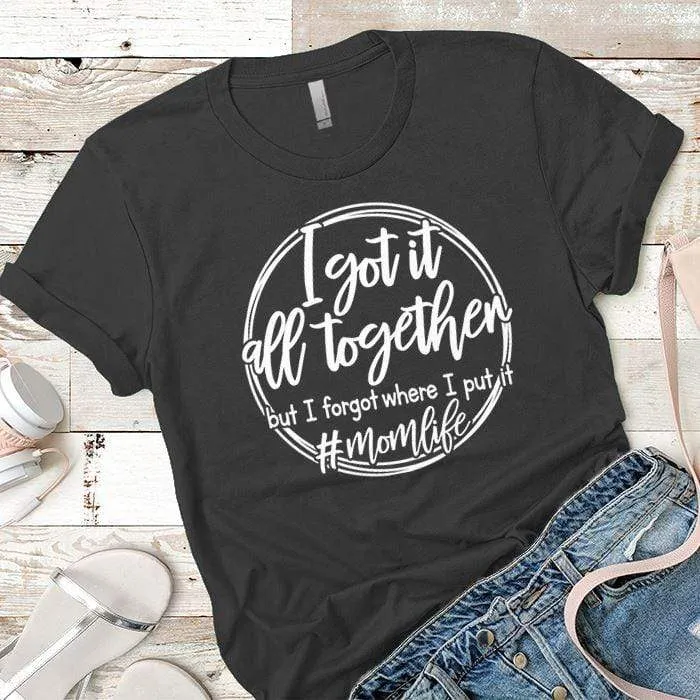 I Got It All Together Premium Tees
