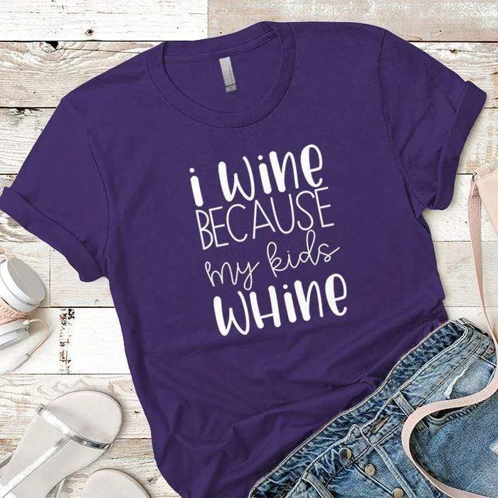 I Wine Because My Kids Whine Premium Tees