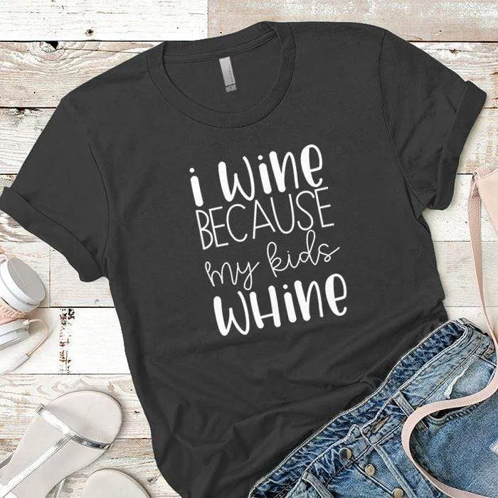 I Wine Because My Kids Whine Premium Tees
