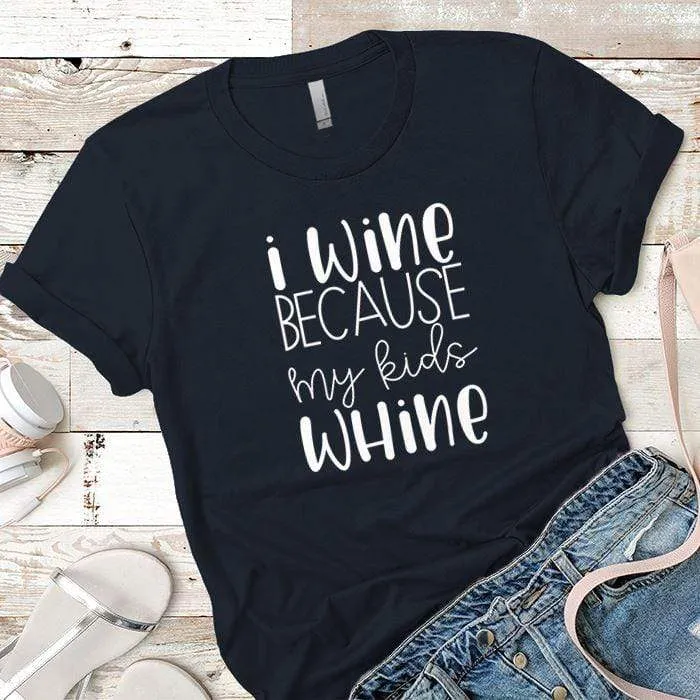 I Wine Because My Kids Whine Premium Tees