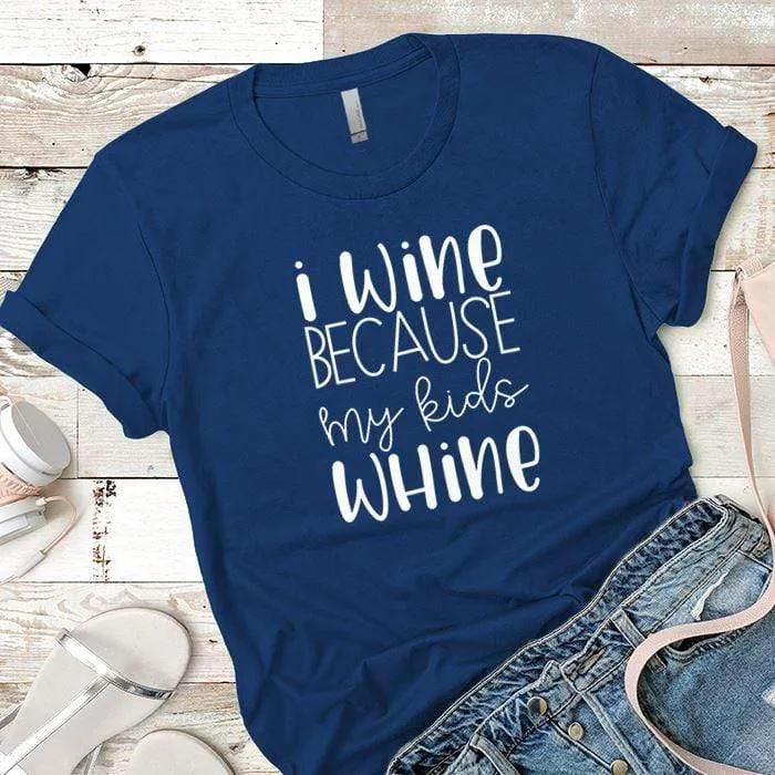 I Wine Because My Kids Whine Premium Tees