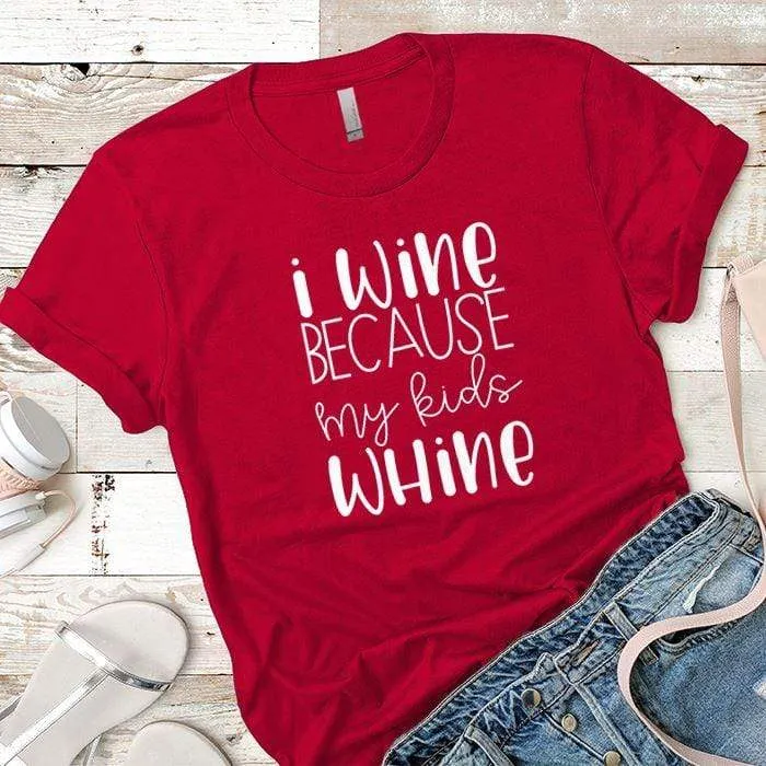 I Wine Because My Kids Whine Premium Tees