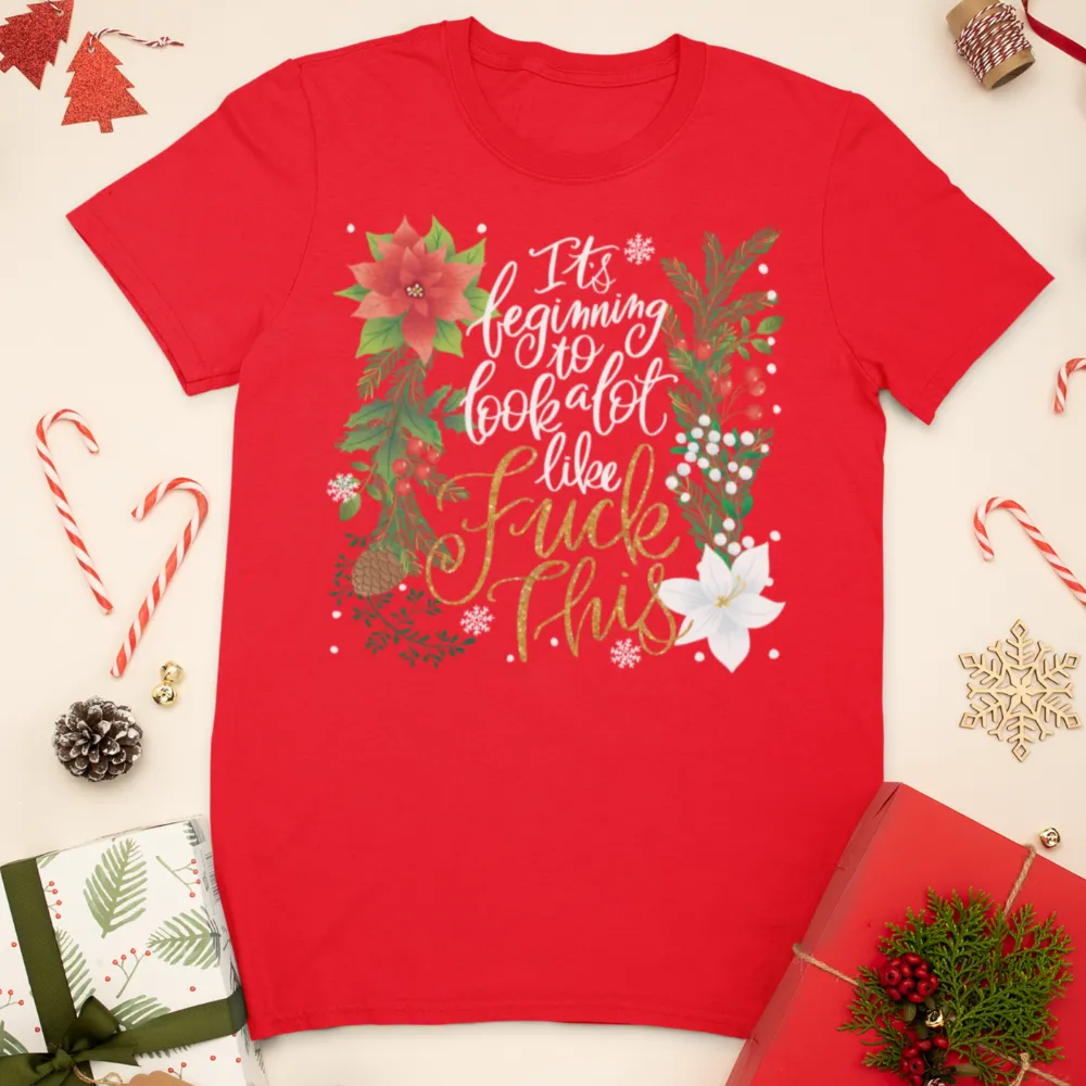 It's Beginning To Look a Lot Like Fuck This T-Shirt